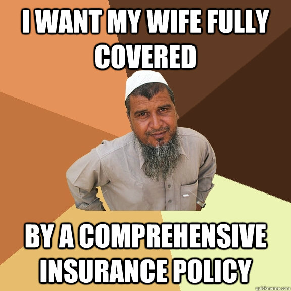 i want my wife fully covered by a comprehensive insurance policy  Ordinary Muslim Man