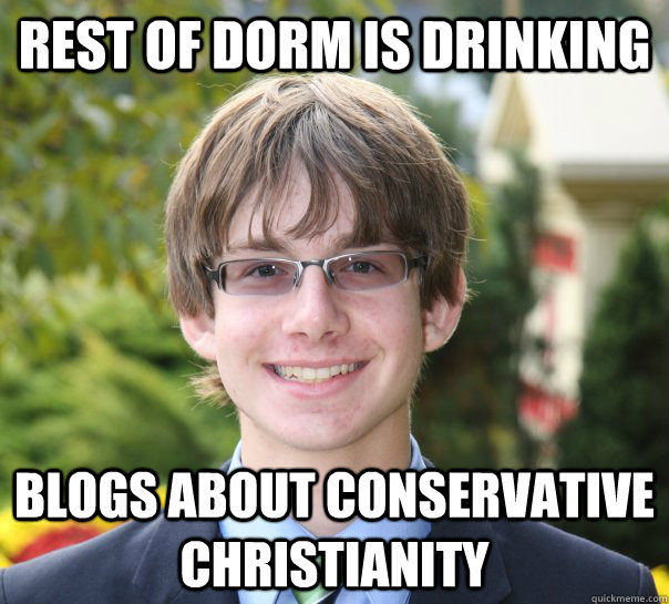 rest of Dorm is drinking Blogs About Conservative Christianity  