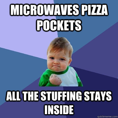 Microwaves Pizza Pockets All the stuffing stays inside  Success Kid