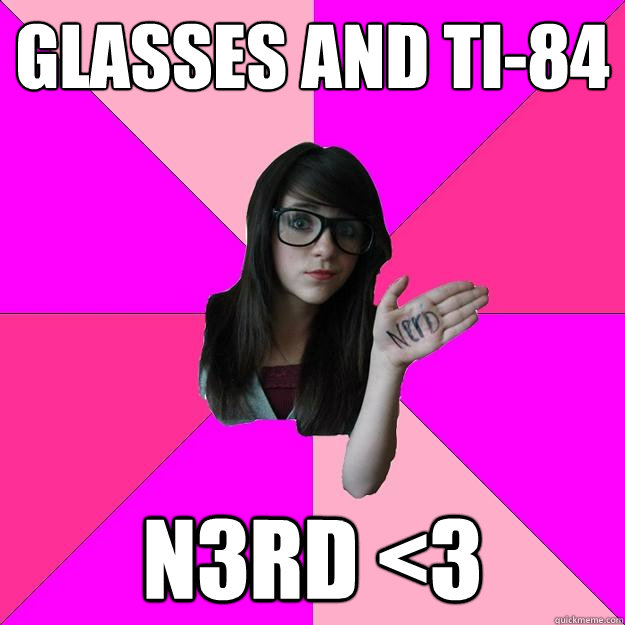 Glasses and TI-84 N3rd <3  Idiot Nerd Girl