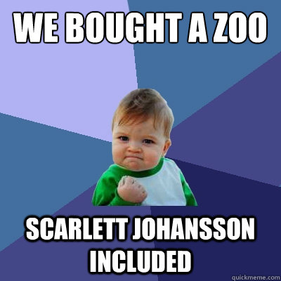 We bought a zoo Scarlett Johansson included  Success Kid