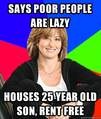 Says poor people are lazy Houses 25 year old son, rent free - Says poor people are lazy Houses 25 year old son, rent free  Sheltering Suburban Mom