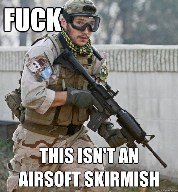 fuck This isn't an 
Airsoft Skirmish  