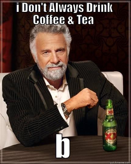 healthy coffee  - I DON'T ALWAYS DRINK COFFEE & TEA  BUT WHEN I DO, I DRINK  DAVID'S GANO COFFEE The Most Interesting Man In The World