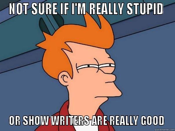 NOT SURE IF I'M REALLY STUPID OR SHOW WRITERS ARE REALLY GOOD Futurama Fry