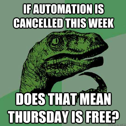 if automation is cancelled this week does that mean thursday is free?  Philosoraptor