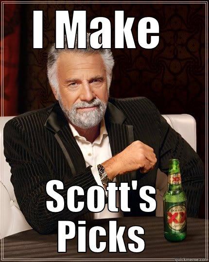 I MAKE  SCOTT'S PICKS The Most Interesting Man In The World