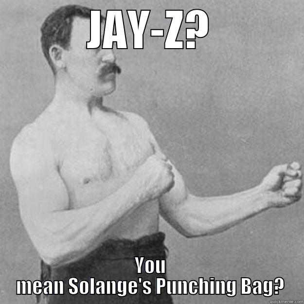 Jay z and Solange - JAY-Z? YOU MEAN SOLANGE'S PUNCHING BAG? overly manly man