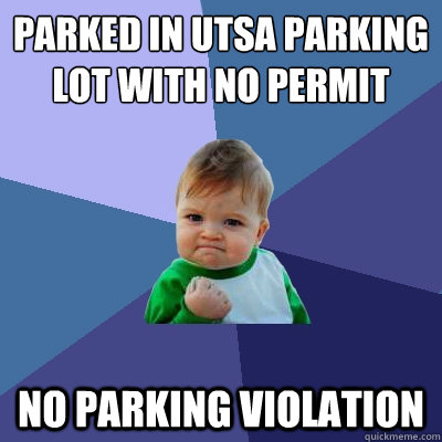 Parked in UTSA Parking Lot with no permit no parking violation - Parked in UTSA Parking Lot with no permit no parking violation  Success Kid