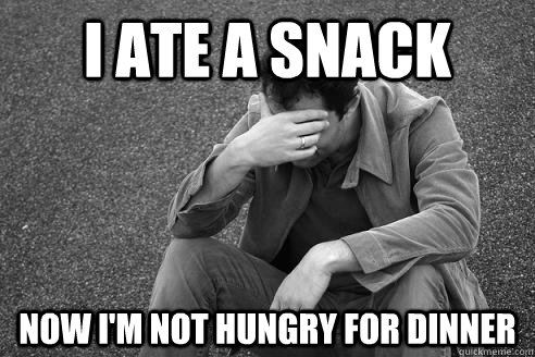 I ate a snack Now i'm not hungry for dinner - I ate a snack Now i'm not hungry for dinner  Regretful John