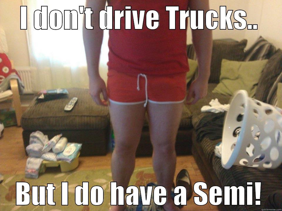 I DON'T DRIVE TRUCKS.. BUT I DO HAVE A SEMI! Misc