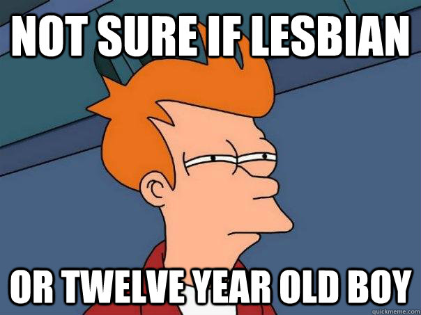 Not sure if lesbian Or twelve year old boy  Futurama Fry