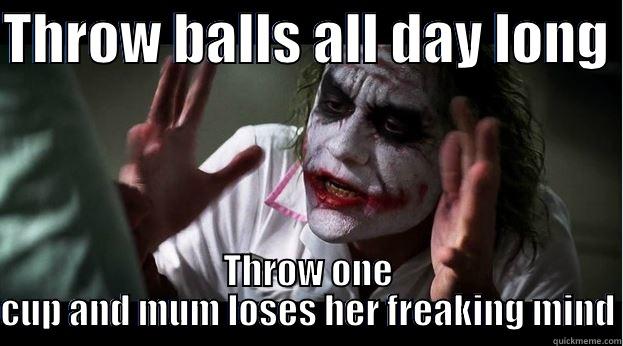 Jokey Joke - THROW BALLS ALL DAY LONG  THROW ONE CUP AND MUM LOSES HER FREAKING MIND Joker Mind Loss