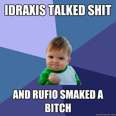 iDraxis talked shit And Rufio smaked a bitch  Success Kid