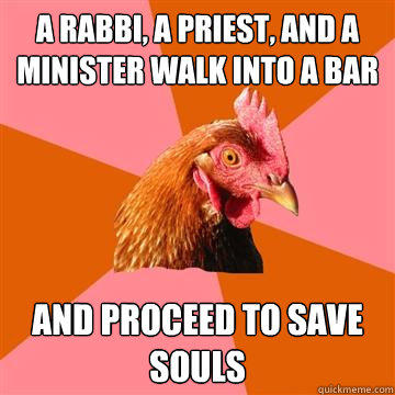 A Rabbi, A Priest, and a Minister walk into a bar and proceed to save souls  