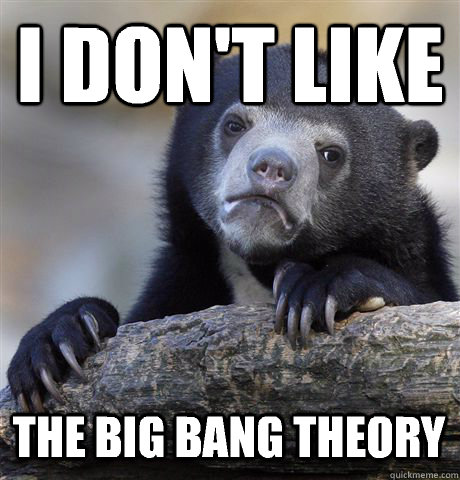 I DON'T LIKE THE BIG BANG THEORY  Confession Bear