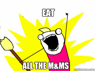 EAT ALL THE M&Ms - EAT ALL THE M&Ms  All The Things