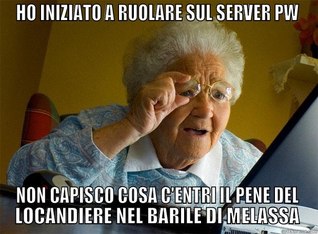 HO INIZIATO A RUOLARE SUL SERVER PW NON CAPISCO COSA C'ENTRI IL PENE DEL LOCANDIERE NEL BARILE DI MELASSA Grandma finds the Internet