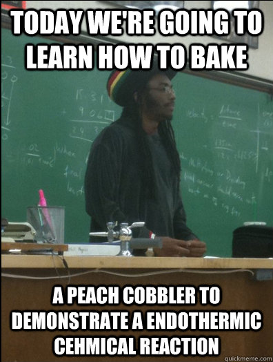 Today we're going to learn how to bake A peach cobbler to demonstrate a endothermic cehmical reaction   Rasta Science Teacher