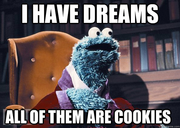 I have dreams All of them are cookies - I have dreams All of them are cookies  Cookie Monster