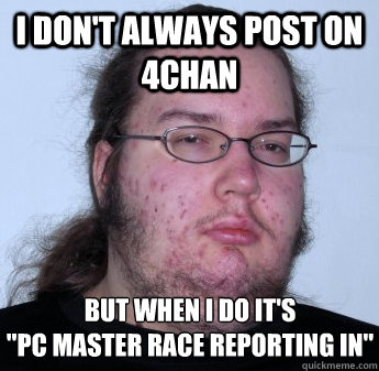 I don't always post on 4chan but when i do it's
