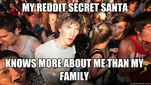 My reddit secret santa
 knows more about me than my family - My reddit secret santa
 knows more about me than my family  Sudden Clarity Clarence