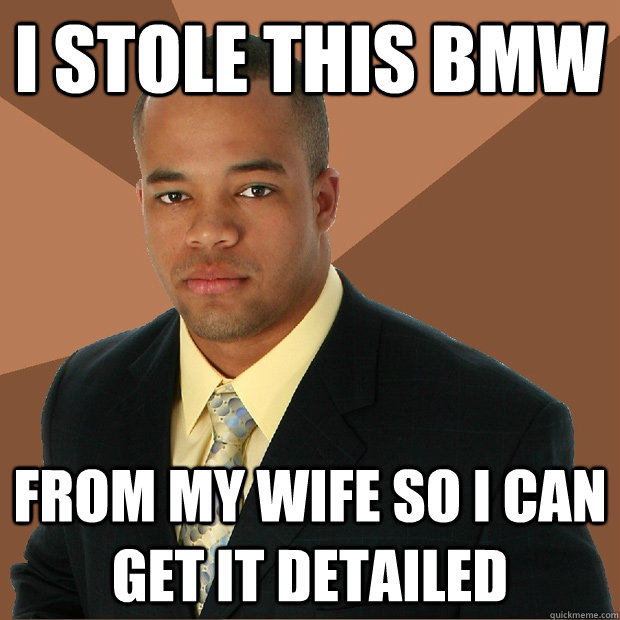 I stole this bmw from my wife so i can get it detailed  Successful Black Man