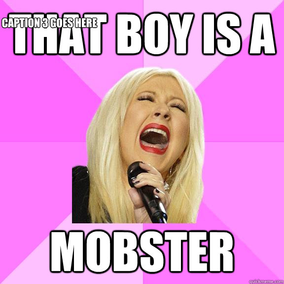 that boy is a mobster Caption 3 goes here  Wrong Lyrics Christina