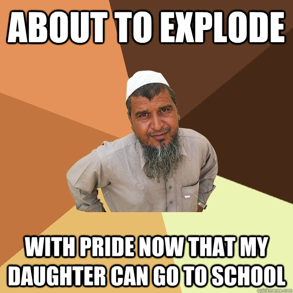 about to explode with pride now that my daughter can go to school  Ordinary Muslim Man