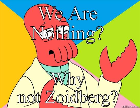 WE ARE NOTHING? WHY NOT ZOIDBERG? Futurama Zoidberg 