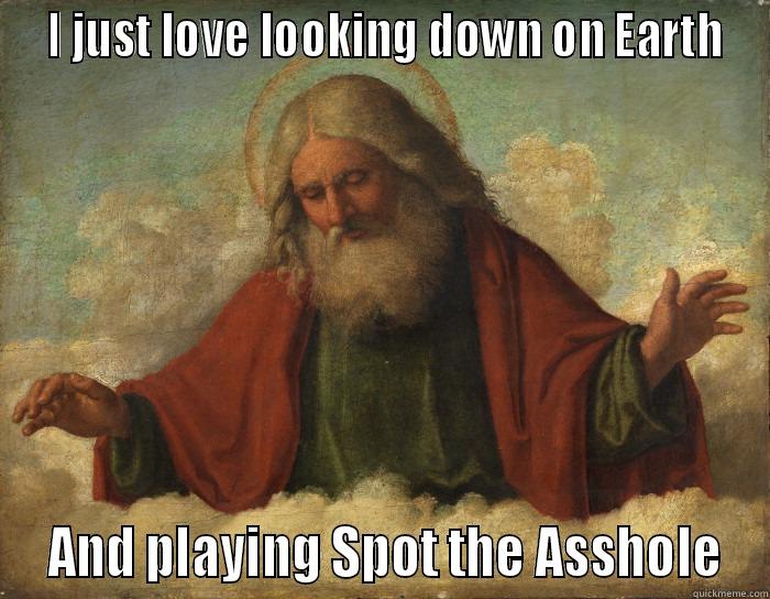 god cunt -  I JUST LOVE LOOKING DOWN ON EARTH  AND PLAYING SPOT THE ASSHOLE Misc