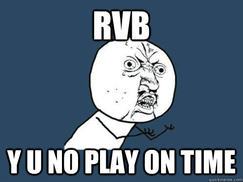 rvb y u no play on time  