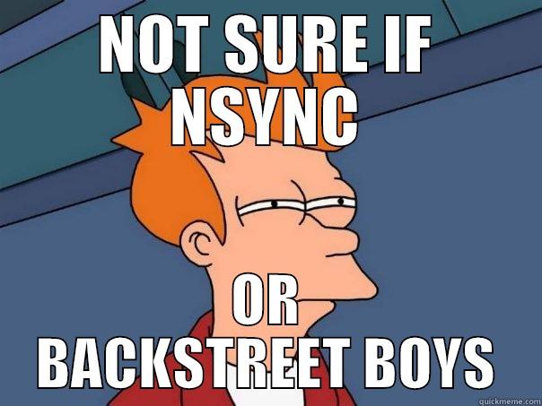 It's a dilemma - NOT SURE IF NSYNC OR BACKSTREET BOYS Futurama Fry