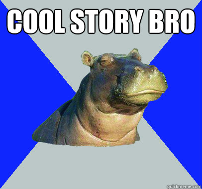 Cool story bro   Skeptical Hippo