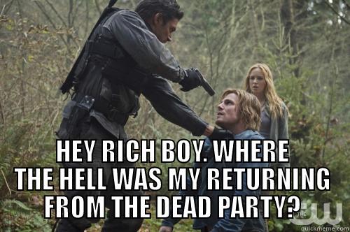  HEY RICH BOY. WHERE THE HELL WAS MY RETURNING FROM THE DEAD PARTY? Misc