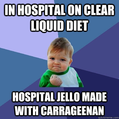 In hospital on clear liquid diet hospital jello made with carrageenan  Success Kid