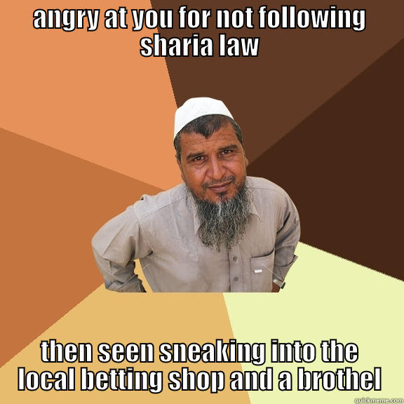 ANGRY AT YOU FOR NOT FOLLOWING SHARIA LAW THEN SEEN SNEAKING INTO THE LOCAL BETTING SHOP AND A BROTHEL Ordinary Muslim Man