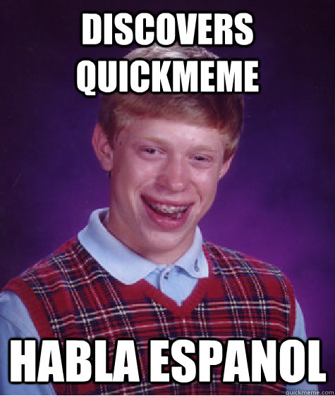 discovers quickmeme habla espanol  Bad Luck Brian