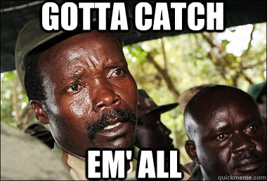 Gotta Catch Em' All  Kony