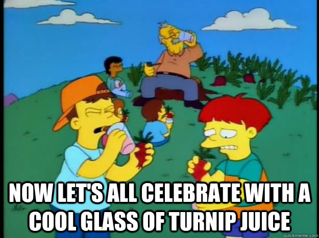  NOW LET'S ALL CELEBRATE WITH A COOL GLASS OF TURNIP JUICE -  NOW LET'S ALL CELEBRATE WITH A COOL GLASS OF TURNIP JUICE  NOW LETS ALL CELEBRATE WITH A COOL GLASS OF TURNIP JUICE