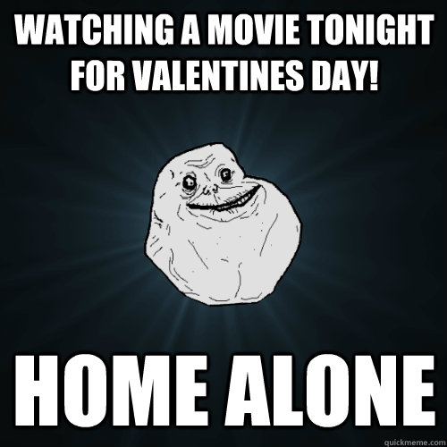 Watching a movie tonight for valentines day! Home Alone - Watching a movie tonight for valentines day! Home Alone  Forever Alone