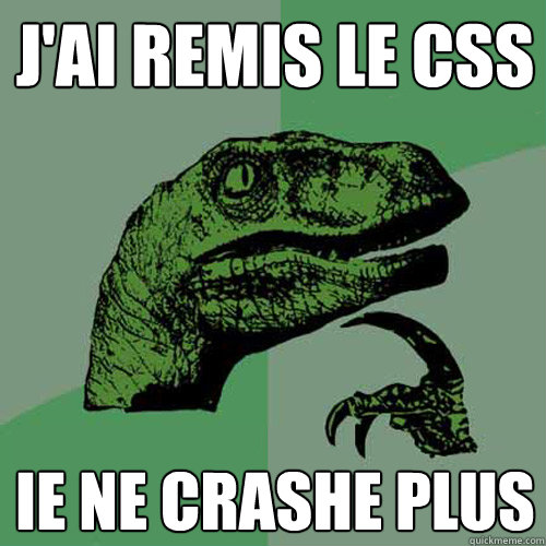 j'ai remis le css ie ne crashe plus  Philosoraptor