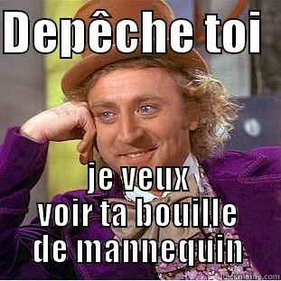 DEPÊCHE TOI   JE VEUX VOIR TA BOUILLE DE MANNEQUIN Creepy Wonka