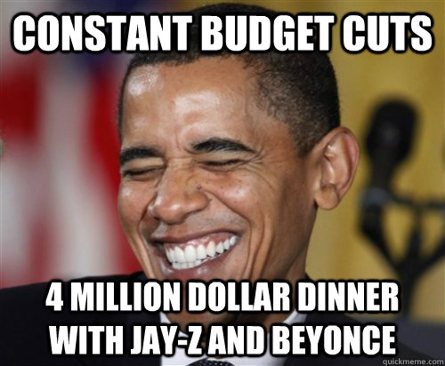 Constant budget cuts 4 Million dollar dinner with jay-z and beyonce  Scumbag Obama