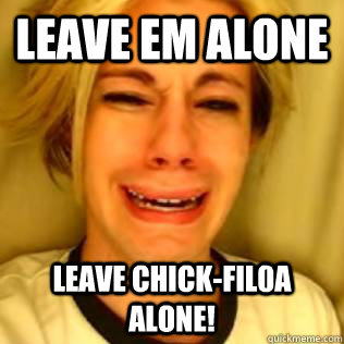 Leave em alone leave chick-fil0a alone!  upset fan