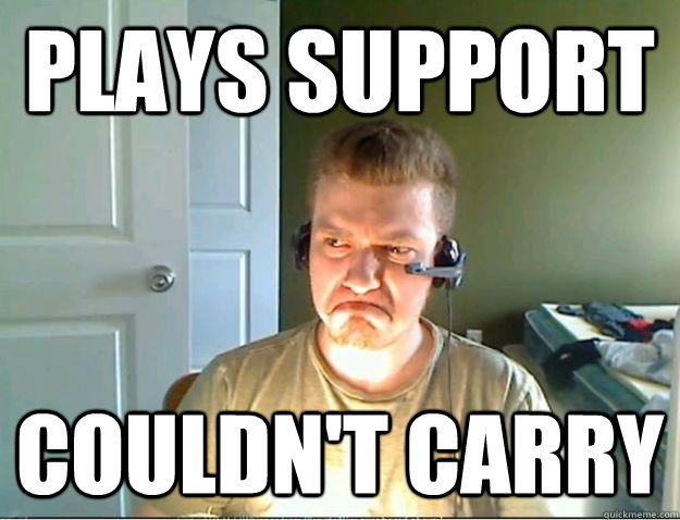 Plays support Couldn't carry - Plays support Couldn't carry  AngryTestie