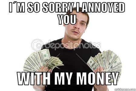 I´M SO SORRY I ANNOYED YOU        WITH MY MONEY      Misc