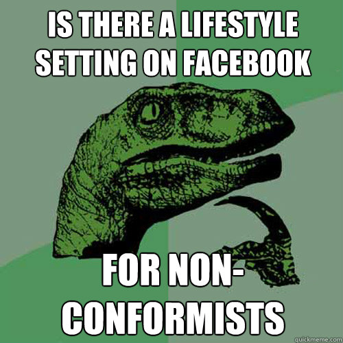 is there a lifestyle setting on facebook  for non-conformists  Philosoraptor