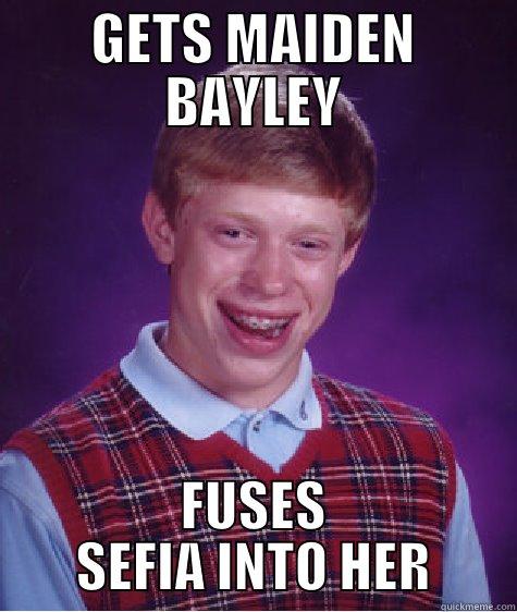 gets bayley and fuses - GETS MAIDEN BAYLEY FUSES SEFIA INTO HER Bad Luck Brian