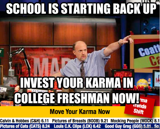 School is starting back up Invest your karma in College Freshman now! - School is starting back up Invest your karma in College Freshman now!  Mad Karma with Jim Cramer